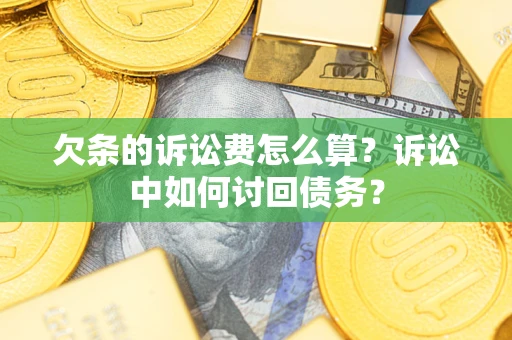 北京欠条的诉讼费怎么算?诉讼中如何讨回债务? 北京欠条的诉讼费怎么算?诉讼中如何讨回债务?